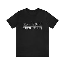 Load image into Gallery viewer, Ronnie Said Turn It Up - Tee